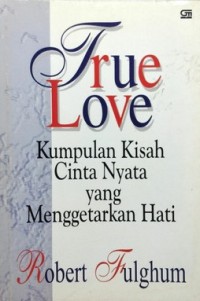 True Love: Kumpulan Kisah Cinta yang Menggetarkan Hati