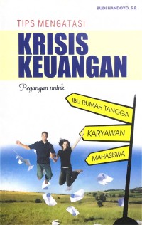 Tips Mengatasi Krisis Keuangan Pegangan untuk Ibu Rumah Tangga, Karyawan dan Mahasiswa